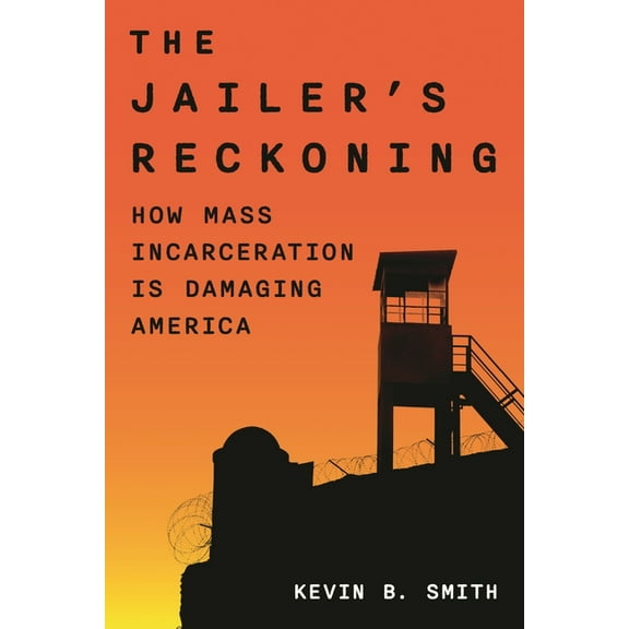 The Jailer's Reckoning: How Mass Incarceration Is Damaging America, (Hardcover)