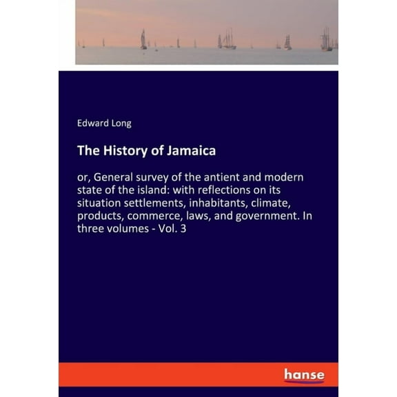 The History of Jamaica: or, General survey of the antient and modern state of the island: with reflections on its situat, (Paperback)