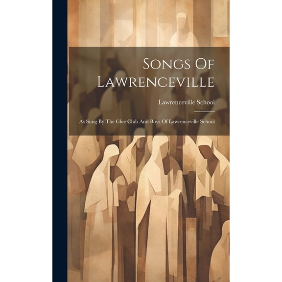 Songs Of Lawrenceville: As Sung By The Glee Club And Boys Of Lawrenceville School, (Hardcover)