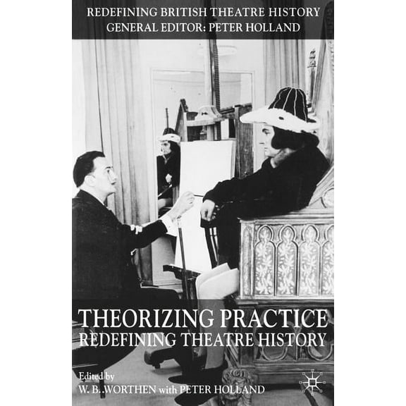 Redefining British Theatre History Theorizing Practice: Redefining Theatre History, (Paperback)