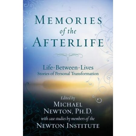 Memories of the Afterlife: Life-Between-Lives Stories of Personal Transformation