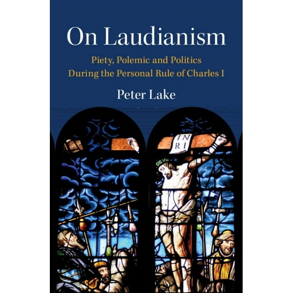 Cambridge Studies in Early Modern Britis On Laudianism: Piety, Polemic and Politics During the Personal Rule of Charles I, (Hardcover)