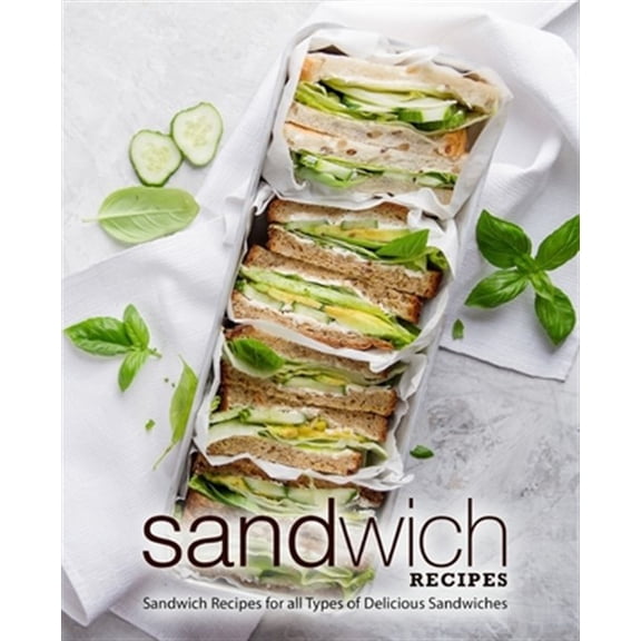Sandwich Recipes: Sandwich Recipes for all Types of Delicious Sandwiches (2nd Edition) (Paperback)