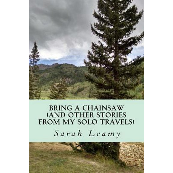 Pre-Owned Bring A Chainsaw: (and other stories from my solo travels) (Paperback) 1523359854 9781523359851