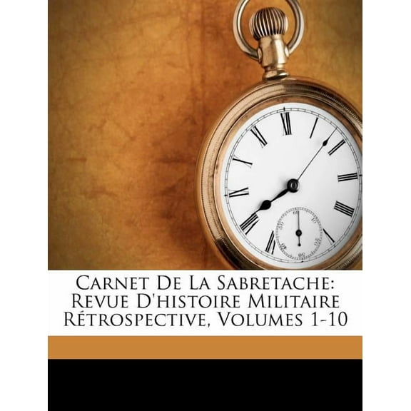 Carnet De La Sabretache: Revue D'histoire Militaire Rétrospective, Volumes 1-10 (Paperback)