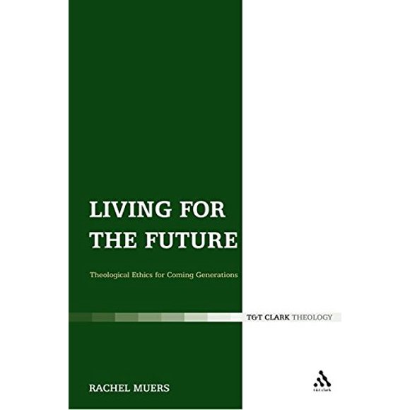 Living for the Future : Ethique Théologique pour les Générations à Venir (T and T Clark Theology)