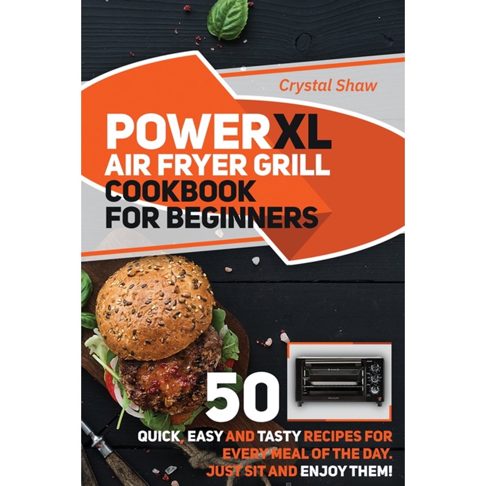 PowerXl Air Fryer Grill Cookbook for Beginners 50 Quick, Easy and