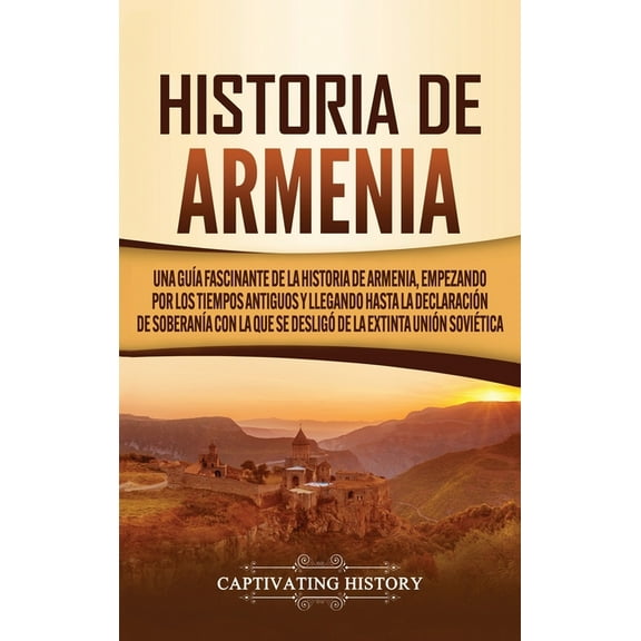 Historia de Armenia: Una guía fascinante de la historia de Armenia, empezando por los tiempos antiguos y llegando hasta , (Hardcover)