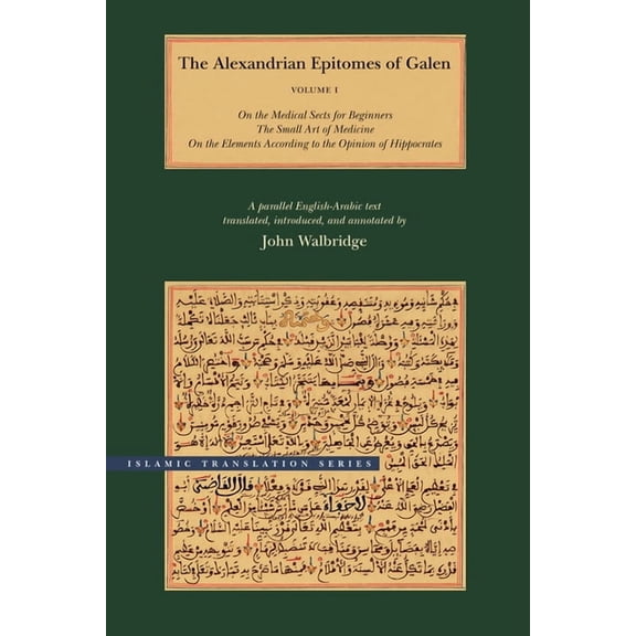 Brigham Young University - Islamic Translation Series: The Alexandrian Epitomes of Galen : Volume 1: On the Medical Sects for Beginners; The Small Art of Medicine; On the Elements According to the Opinion of Hippocrates. A Parallel English-Arabic Text (Hardcover)