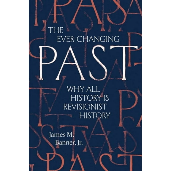 The Ever-Changing Past: Why All History Is Revisionist History, (Paperback)