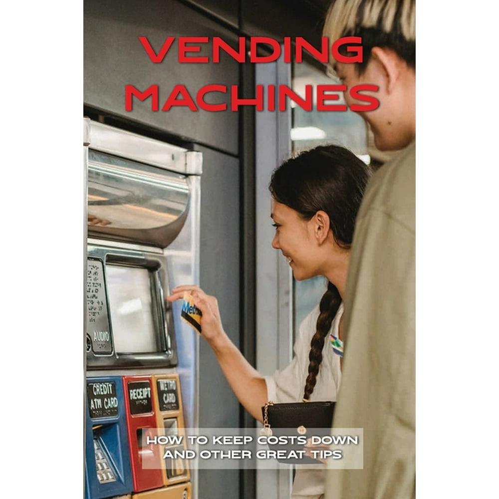 Vending Machines: How To Keep Costs Down And Other Great Tips: Step-By
