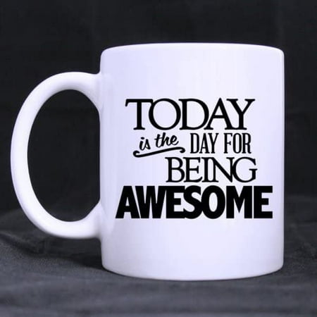 

Today Is The Day For Being Awesome White Ceramic Mug Home/Office Coffee Cup (11 Ounce) Gift Mug