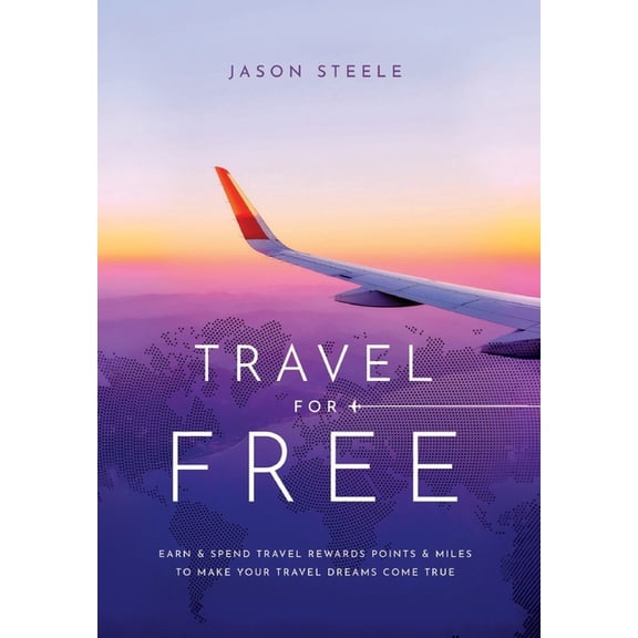 Travel for Free: How to Use Points and Miles to See the World, (Hardcover)