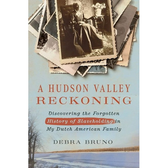 A Hudson Valley Reckoning: Discovering the Forgotten History of Slaveholding in My Dutch American Family, (Hardcover)
