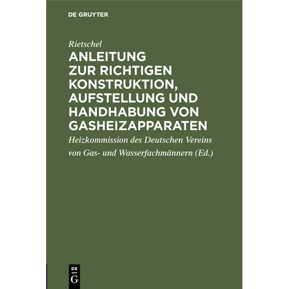Anleitung Zur Richtigen Konstruktion, Aufstellung Und Handhabung Von Gasheizapparaten, (Hardcover)