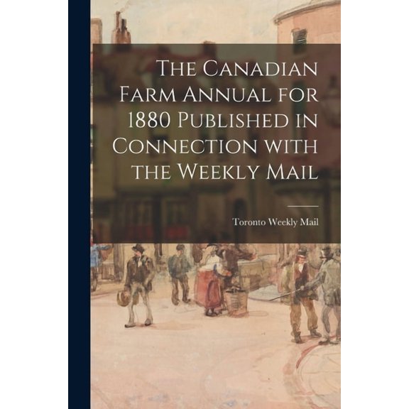 The Canadian Farm Annual for 1880 Published in Connection With the Weekly Mail (Paperback)