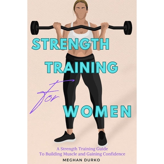 Strength Training for Beginners: Strength Training for Women: A Strength Training Guide to Building Muscle and Gaining Confidence (Paperback)