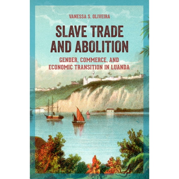 Women in Africa and the Diaspora Slave Trade and Abolition: Gender, Commerce, and Economic Transition in Luanda, (Paperback)