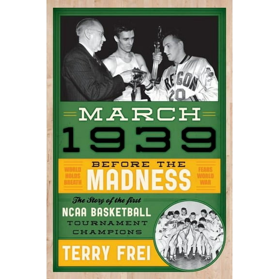 March 1939 : Before the Madness—The Story of the First NCAA Basketball Tournament Champions (Paperback)