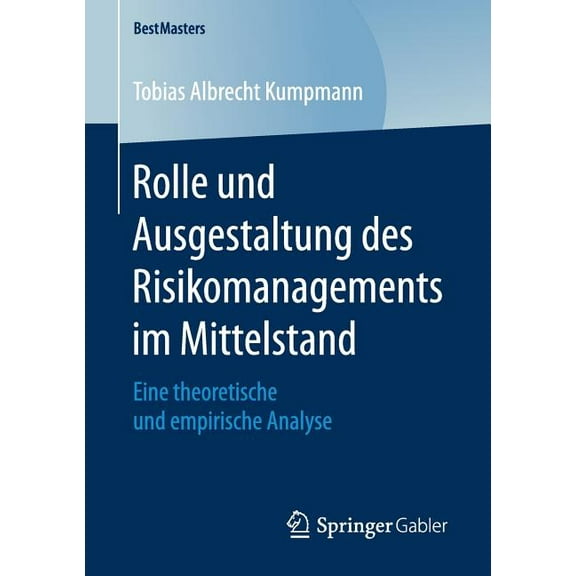 Bestmasters Rolle Und Ausgestaltung Des Risikomanagements Im Mittelstand: Eine Theoretische Und Empirische Analyse, (Paperback)