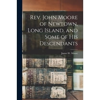 Rev. John Moore of Newtown, Long Island, and Some of his Descendants (Paperback)