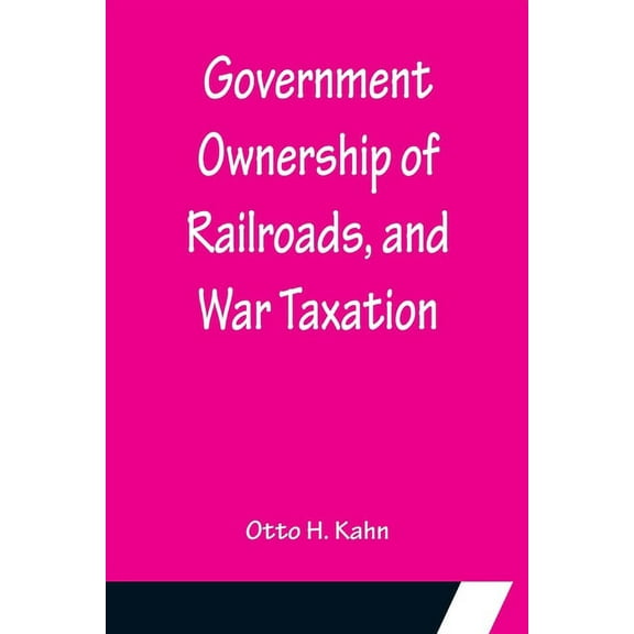 Government Ownership of Railroads, and War Taxation, (Paperback)