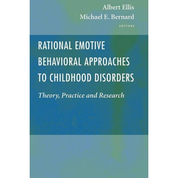 Rational Emotive Behavioral Approaches to Childhood Disorders: Theory, Practice and Research, (Paperback)