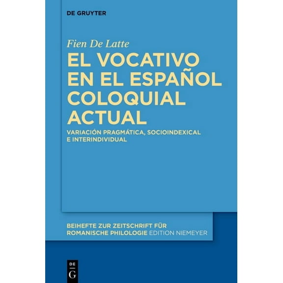 Beihefte Zur Zeitschrift FÃ¼r Romanische El Vocativo En El EspaÃ±ol Coloquial Actual: VariaciÃ³n PragmÃ¡tica, Socioindexical E Interindividual, Book 494, (Hardcover)