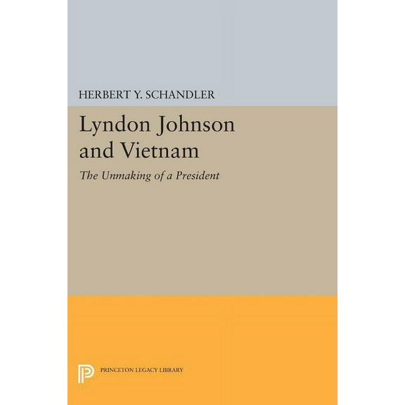 Princeton Legacy Library Lyndon Johnson and Vietnam: The Unmaking of a President, Book 586, (Paperback)