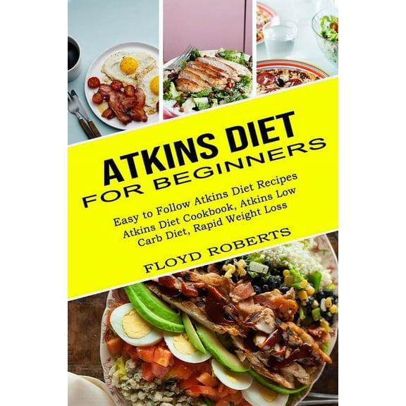 Atkins Diet for Beginners: Atkins Diet Cookbook, Atkins Low Carb Diet, Rapid Weight Loss (Easy to Follow Atkins Diet Rec, (Paperback)