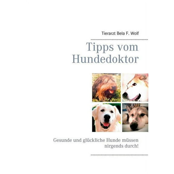 Tipps vom Hundedoktor: Gesunde und glückliche Hunde müssen nirgends durch!, (Paperback)