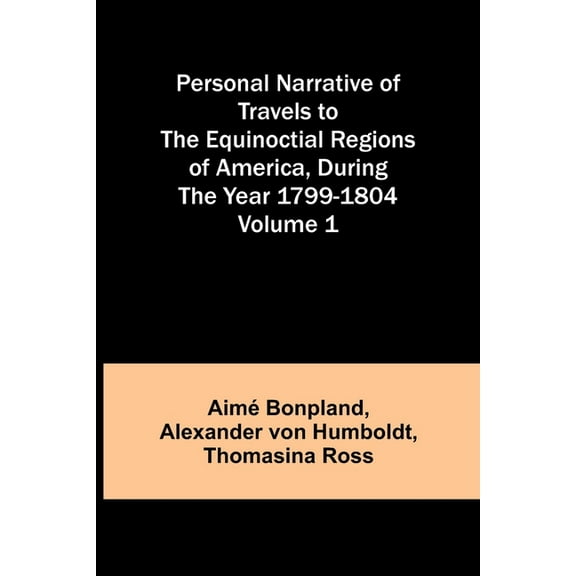Personal Narrative of Travels to the Equinoctial Regions of America, During the Year 1799-1804 - Volume 1, (Paperback)