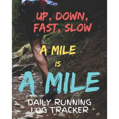 Up Down Fast Slow A Mile Is A Mile Daily Running Log Tracker: Track Your Runs Mileage Pace Time Weather Notes With Weekly Summary 150 Pages CQS.0360 (Best Way To Keep Your Computer Running Fast)