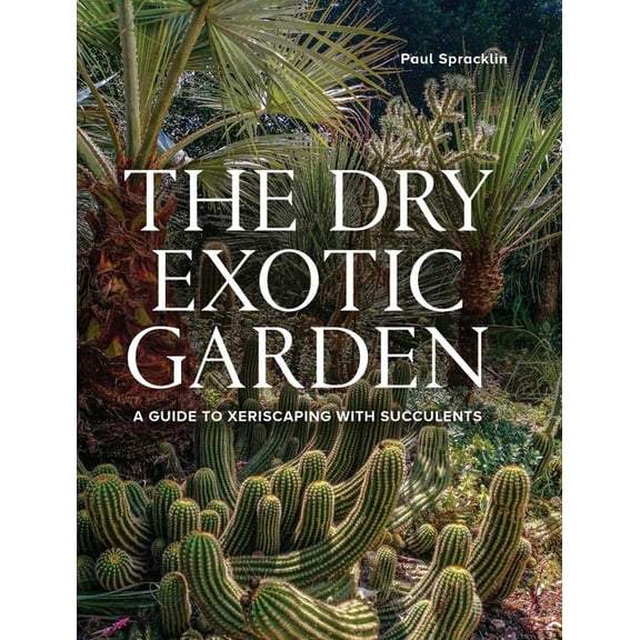 Gardener's Guide to Dry Exotic Garden: A Gardener's Guide to Xeriscaping with Succulents, (Hardcover)