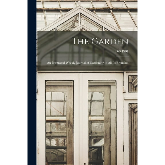 The Garden : an Illustrated Weekly Journal of Gardening in All Its Branches; v.60 1901 (Paperback)
