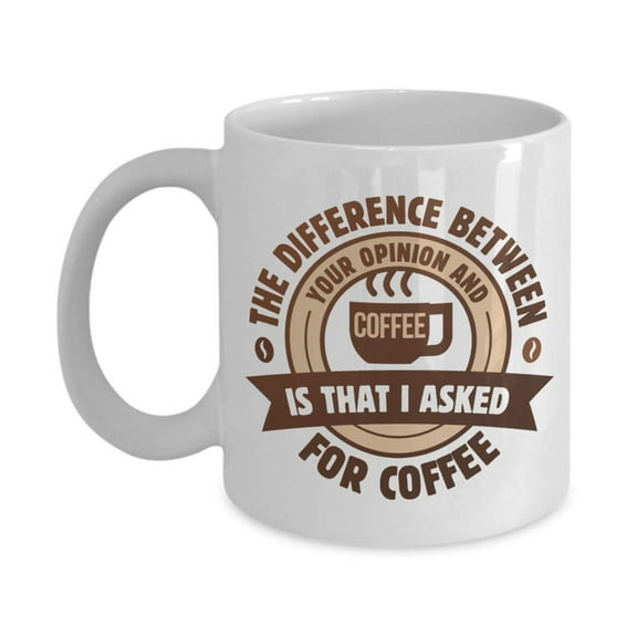 The Difference Between Your Opinion & Coffee Sarcastic Humor Quotes Coffee & Tea Gift Mug, Ornament, Items, Accessories, Funny Office Desk Décor & Useful Sarcasm Birthday Gifts For Men & Women