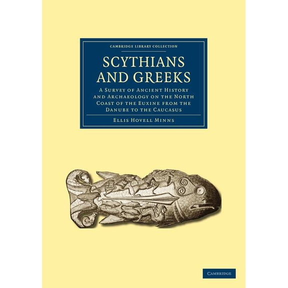 Cambridge Library Collection - Archaeolo Scythians and Greeks: A Survey of Ancient History and Archaeology on the North Coast of the Euxine from the Danube to th, (Paperback)