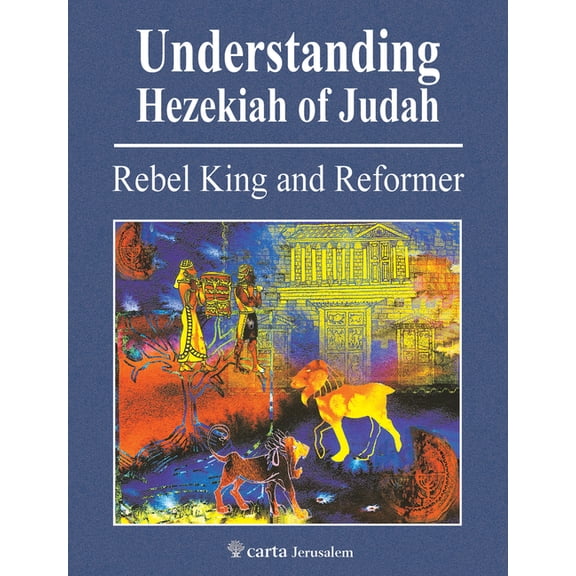 Understanding Hezekiah of Judah: Rebel King and Reformer (Paperback)