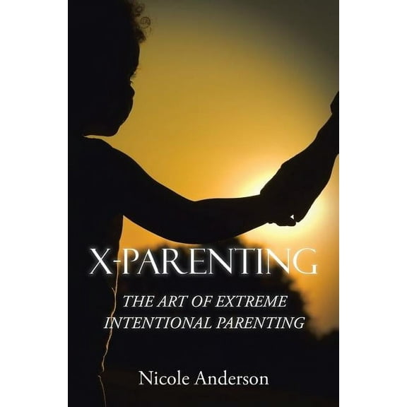X-Parenting: The Art of Extreme Intentional Parenting (Paperback)