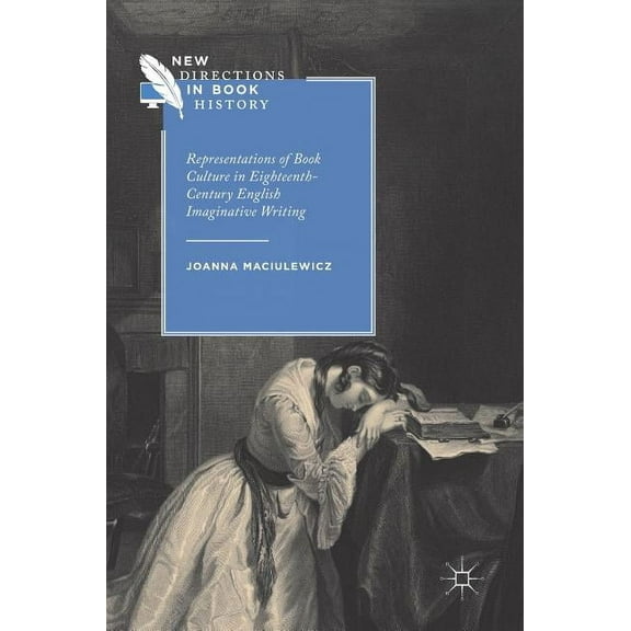 New Directions in Book History Representations of Book Culture in Eighteenth-Century English Imaginative Writing, (Hardcover)