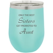 Only the Best Sisters Get Promoted to Aunt Stainless Steel Engraved Insulated 12 oz Double-Walled Wine Tumbler with Clear Plastic Lid, Teal