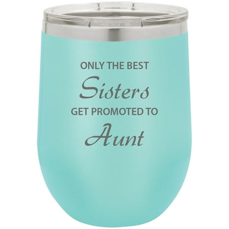 Only the Best Sisters Get Promoted to Aunt Stainless Steel Engraved Insulated 12 oz Double-Walled Wine Tumbler with Clear Plastic Lid, Teal