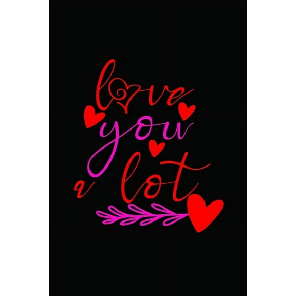 Love you Lot : Girlfriend or boyfriend valentine's day gift ideas share the love with him or her. Lovely cover message for people of all ages who love the romance that Valentines Day brings. (Paperback)