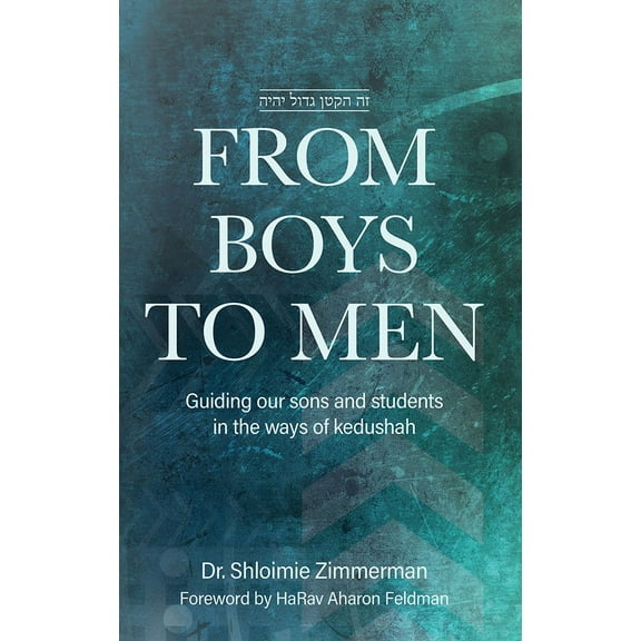 From Boys to Men: Guiding Our Sons And Students In The Ways Of Kedushah