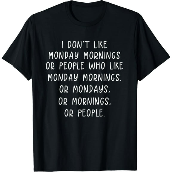 Exquisite and comfortable-I Dont Like Monday Mornings Or People T-Shirt