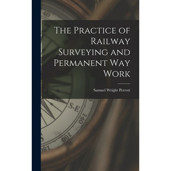 The Practice of Railway Surveying and Permanent Way Work (Hardcover)