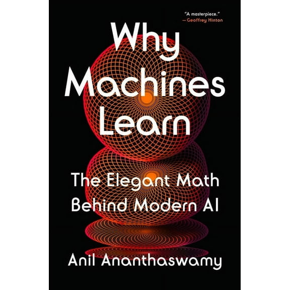 Why Machines Learn: The Elegant Math Behind Modern AI, (Hardcover)