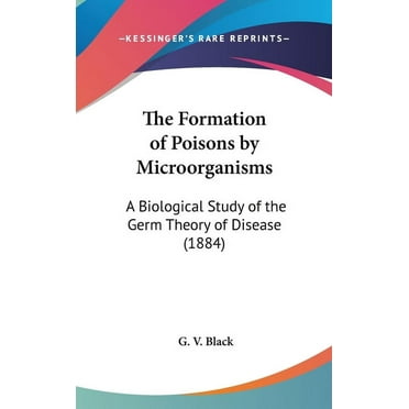 The Formation of Poisons by Microorganisms : A Biological Study of the Germ Theory of Disease (1884) (Hardcover)