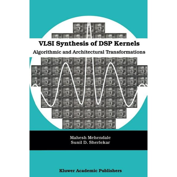 VLSI Synthesis of DSP Kernels: Algorithmic and Architectural Transformations, (Paperback)