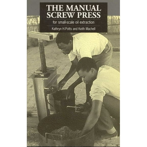 The Manual Screw Press for Small-Scale Oil Extraction (Paperback)